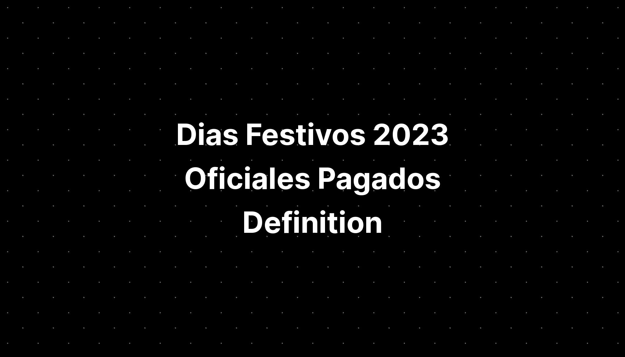 Dias Festivos 2023 Oficiales Pagados Definition Imagesee 4274